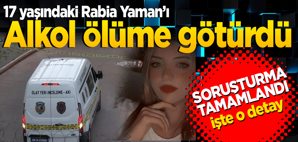 17 yaşındaki Rabia Yaman’ın sır ölümüne ilişkin soruşturma tamamlandı