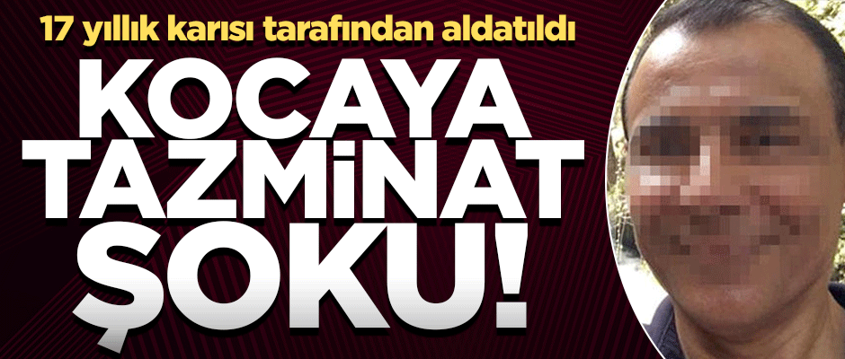 17 yıllık karısı tarafından aldatılan kocaya mahkemeden tazminat şoku!