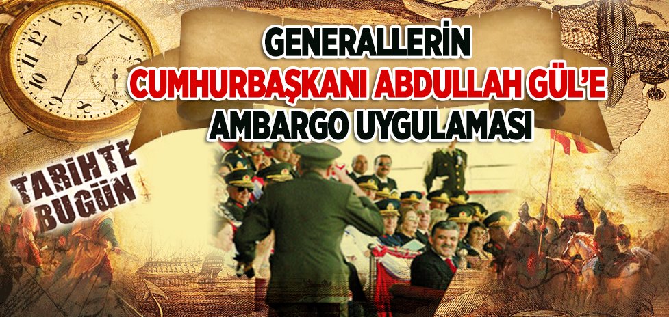 18 Eylül 2007: Generallerin Cumhurbaşkanı Abdullah Gül’e Ambargo Uygulaması