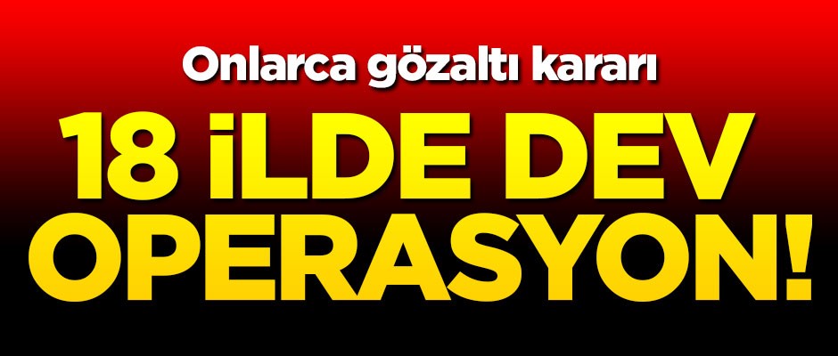 18 ilde dev FETÖ operasyonu! Onlarca gözaltı...