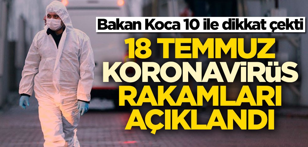 18 Temmuz koronavirüs bilançosu açıklandı