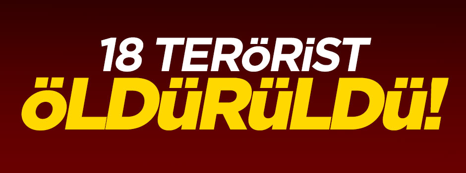 18 terörist öldürüldü!