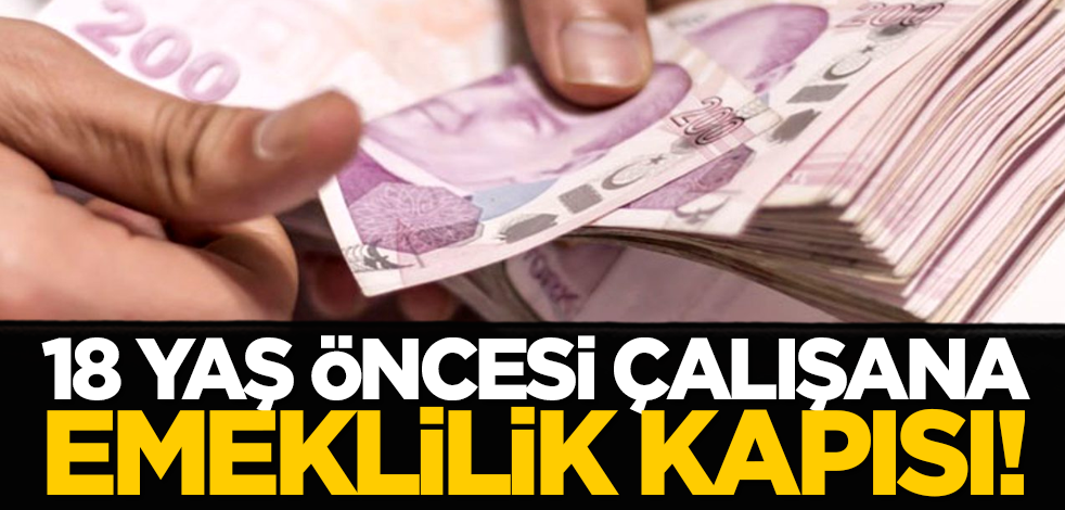 18 yaş öncesi çalışana emeklilik kapısı!