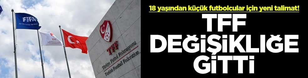 18 yaşından küçük futbolcular için yeni talimat! TFF değişikliğe gitti