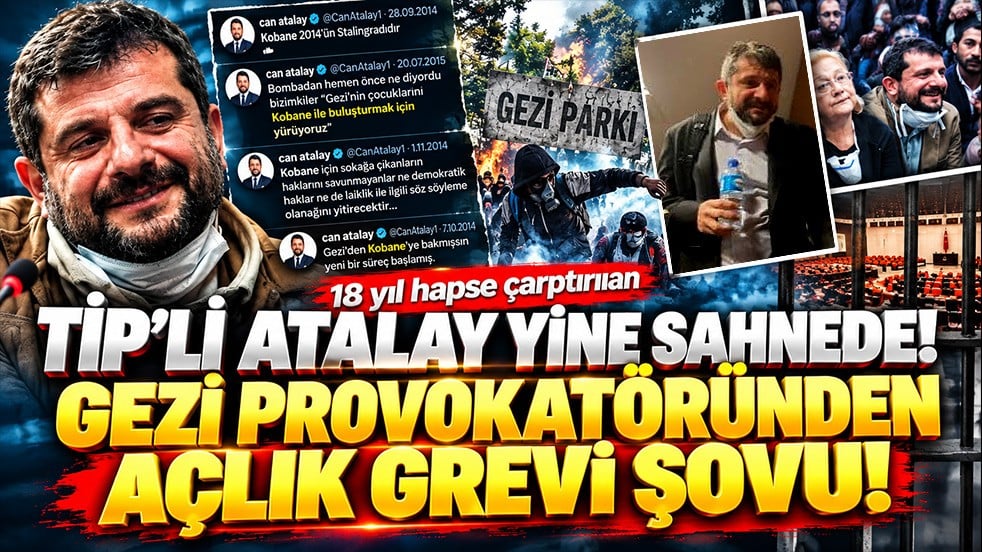 18 yıl hapse çarptırılan TİP’li Atalay yine sahnede! Gezi provokatöründen açlık grevi şovu!