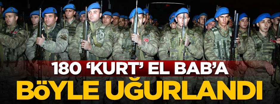 180 komando El Bab'a dualar eşliğinde uğurlandı