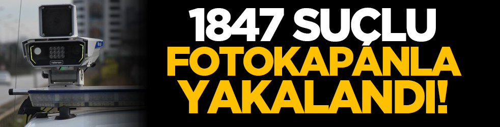 1847 suçlu fotokapanla yakalandı!