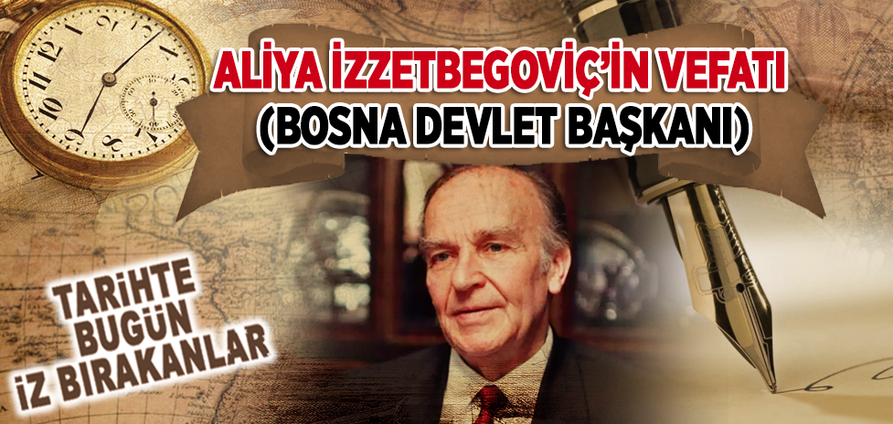 19 Ekim 2003: Bosna Devlet Başkanı Aliya İzzetbegoviç’in Vefatı