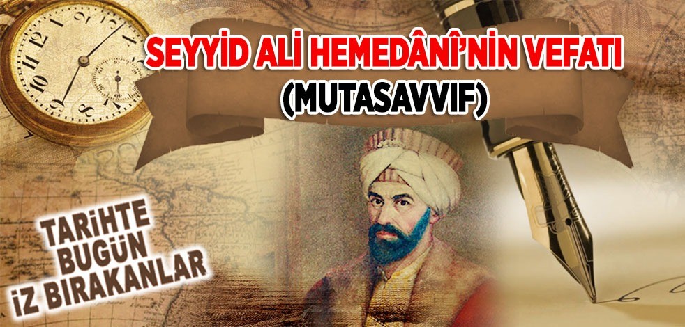 19 Ocak 1384: Seyyid Ali Hemedânî'nin vefatı (Mutasavvıf)