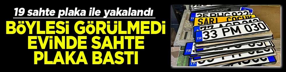 19 sahte plaka ile yakalandı Böylesi görülmedi evinde sahte plaka bastı