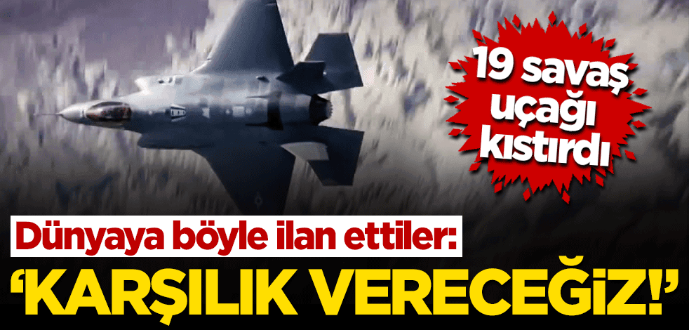 19 savaş uçağı kıstırdı... Dünyaya böyle ilan ettiler: 'Karşılık vereceğiz"