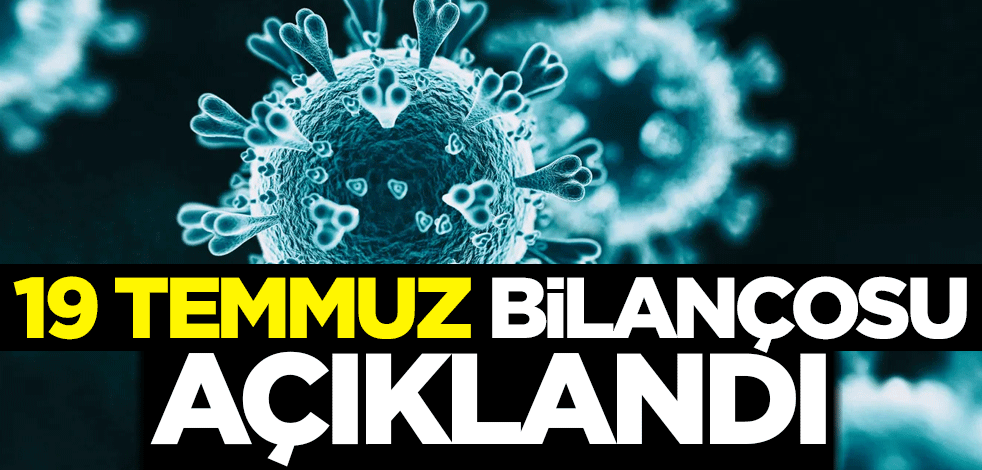 19 Temmuz koronavirüs tablosu açıklandı