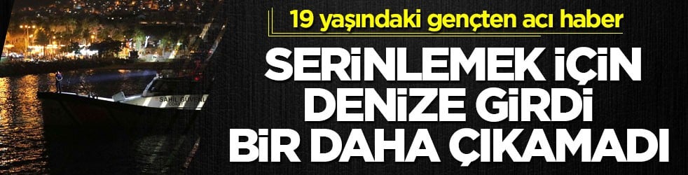 19 yaşındaki gençten acı haber! Serinlemek için denize girdi, bir daha çıkamadı