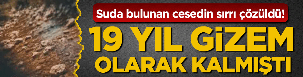 19 yıl gizem olarak kalmıştı! Suda bulunan cesedin sırrı çözüldü!
