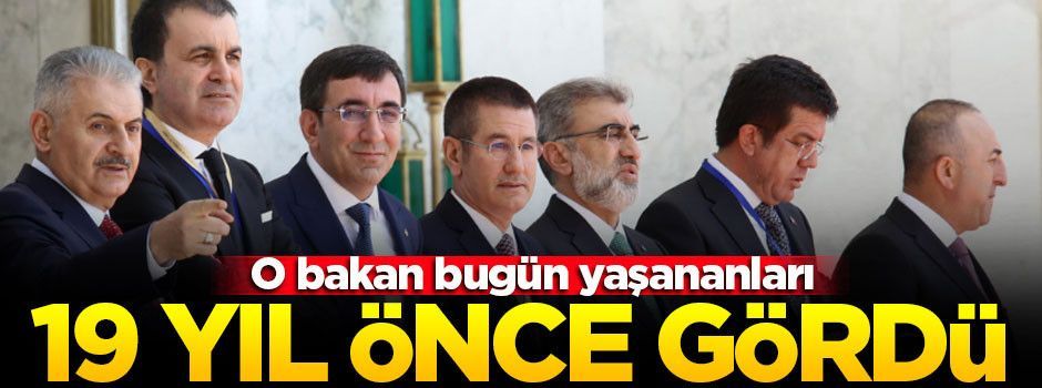 19 yıl önce bugün yaşananları bilen bakan!
