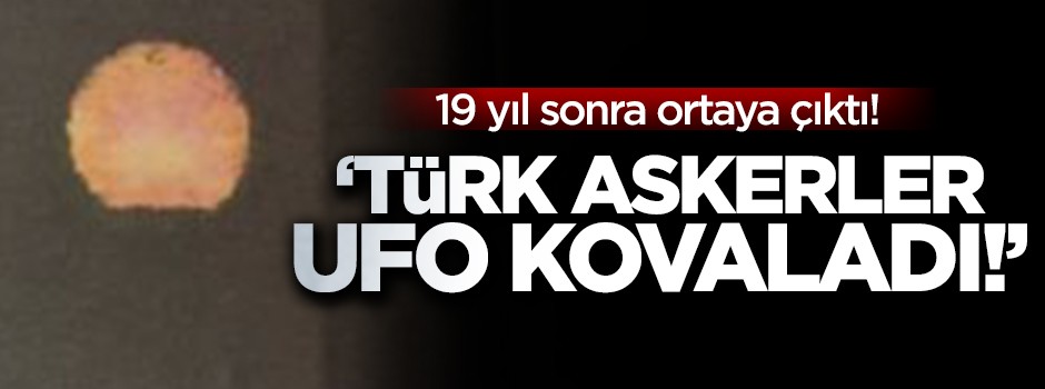 19 yıl sonra ortaya çıktı! Türk askerlerinin UFO operasyonu... İnanılmaz bilgiler...