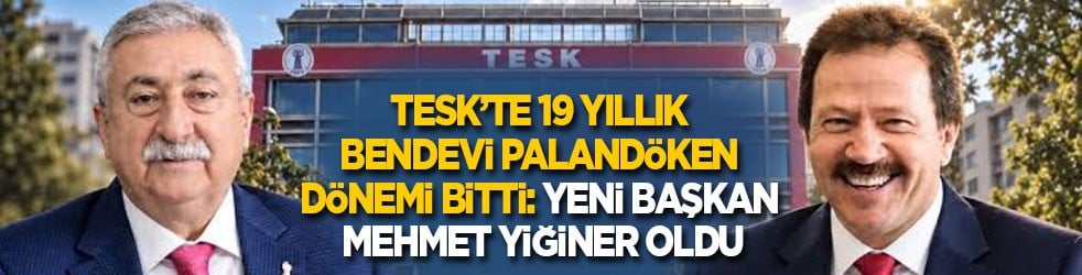 19 yıllık Bendevi Palandöken dönemi bitti! TESK’te koltuk değişimi: Yeni Başkan Mehmet Yiğiner oldu