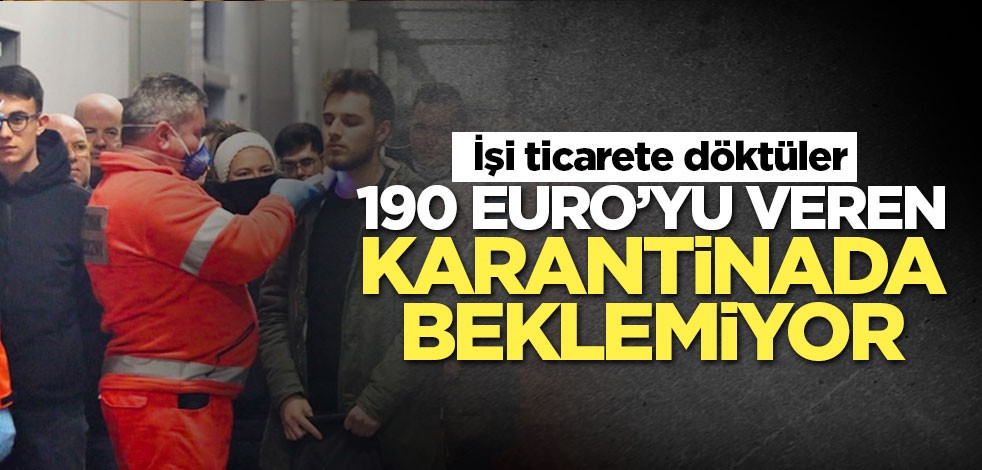190 Euro’yu veren karantinada beklemiyor