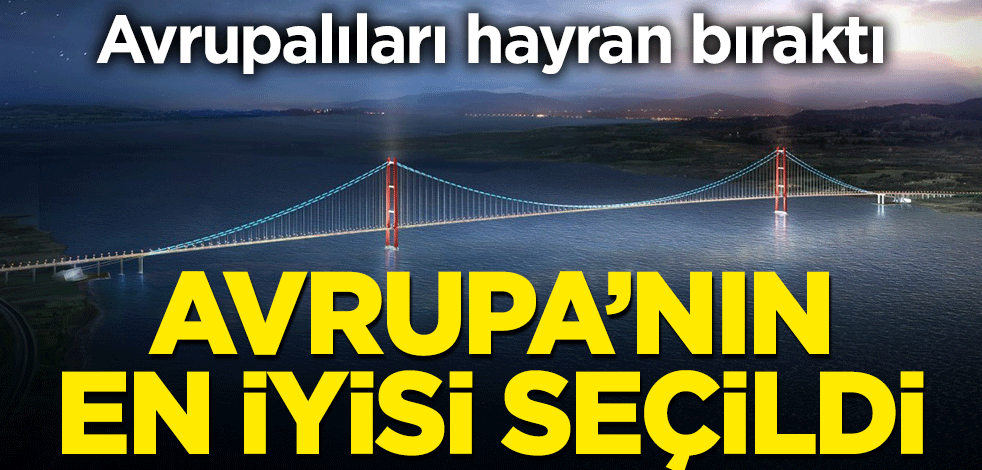 1915 Çanakkale Köprüsü Avrupalıları hayran bıraktı! Avrupa’nın en iyisi seçildi