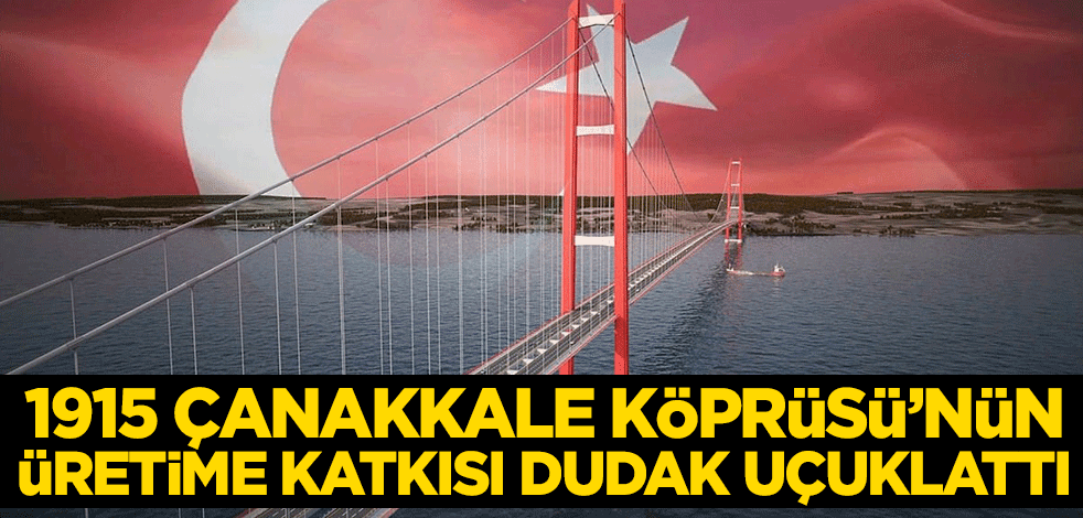1915 Çanakkale Köprüsü üretime 5,4 milyar avroluk katkı sağlayacak