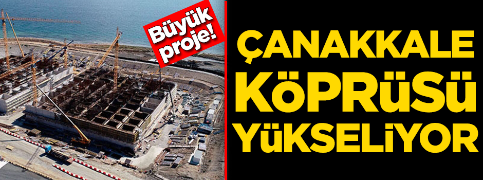 1915 Çanakkale Köprüsü yükseliyor!