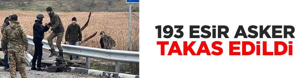193 esir asker takas edildi