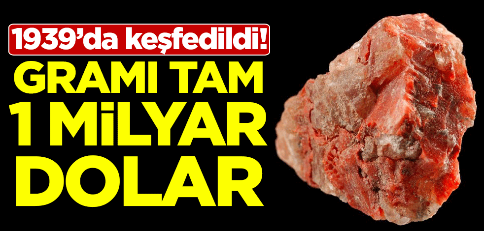 1939'da keşfedildi! Gramı tam 1 milyar dolar