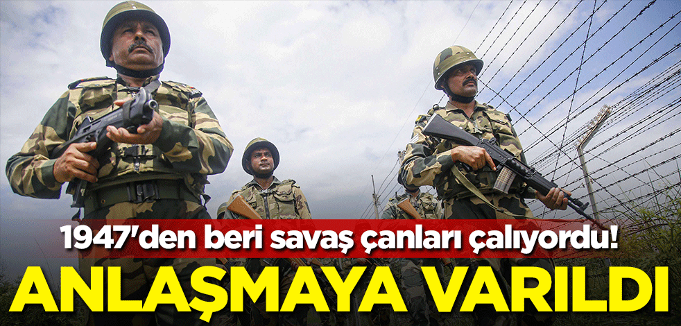 1947'den beri savaş çanları çalıyordu! Anlaşmaya varıldı