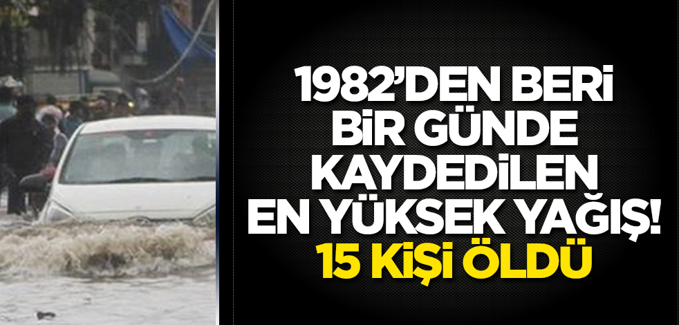 1982'den beri bir günde kaydedilen en yüksek yağış: 15 kişi öldü