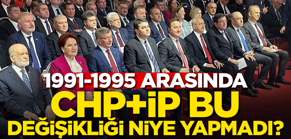 1991-1995 arasında, CHP+İP bu değişikliği niye yapmadı?