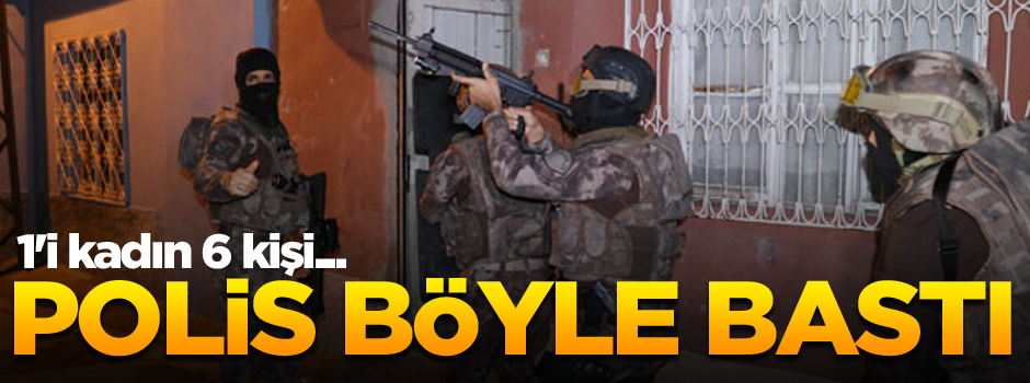 1'i kadın 6 kişi... Polis evi böyle bastı