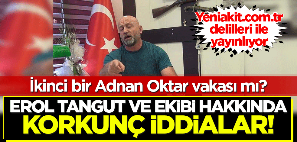 2. Adnan Oktar vakası mı? Erol Tangut hakkında korkunç iddialar!