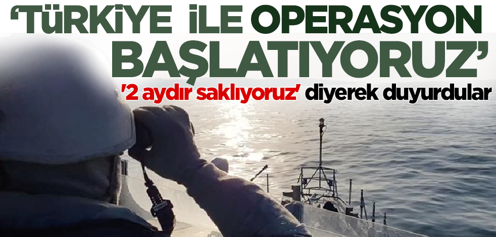 '2 aydır saklıyoruz' diyerek duyurdular: Türkiye ile operasyona başlıyoruz!