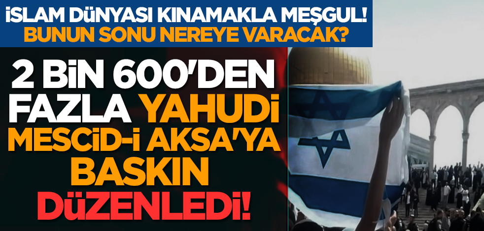 2 bin 600'den fazla Yahudi Mescid-i Aksa'ya baskın düzenledi!