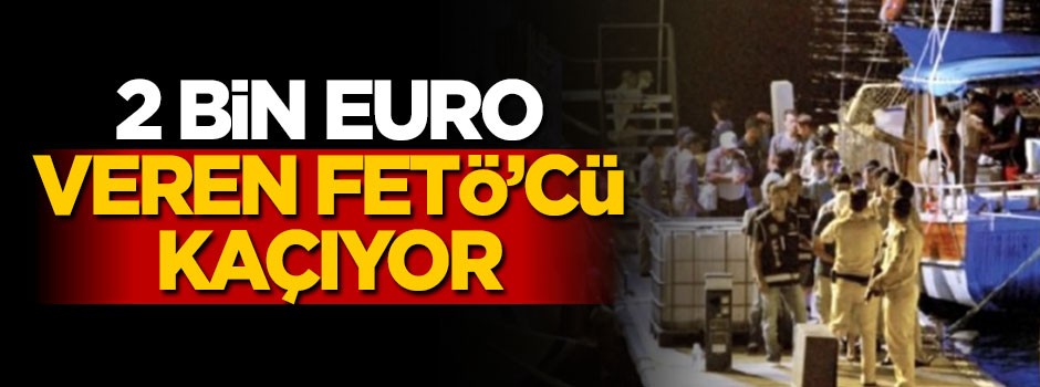 2 bin euro veren FETÖ'cü kaçıyor