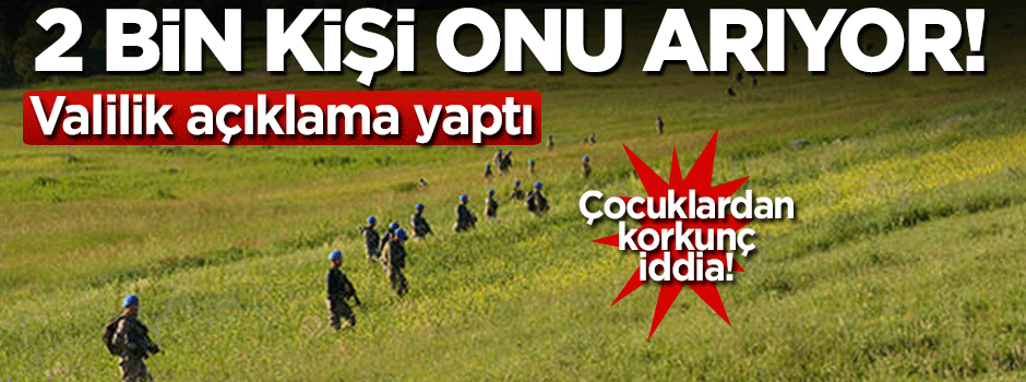2 bin kişi onu arıyor! Valilik açıklama yaptı