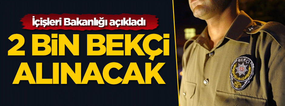 2 bin yeni bekçi alınacak