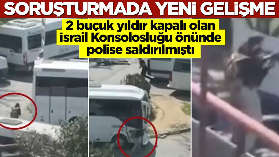 2 buçuk yıldır kapalı olan İsrail Konsolosluğu önünde polise saldırmışlardı... Soruşturmada yeni gelişme