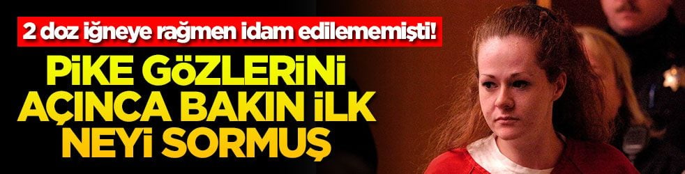 2 doz iğneye rağmen idam edilememişti! Pike gözlerini açınca bakın ilk neyi sormuş!