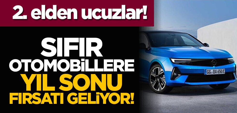 2. elden ucuzlar! Sıfır otomobillere yıl sonu fırsatı geliyor!