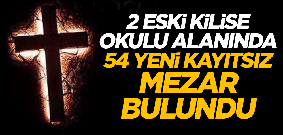 2 eski kilise okulu alanında 54 yeni kayıtsız mezar bulundu