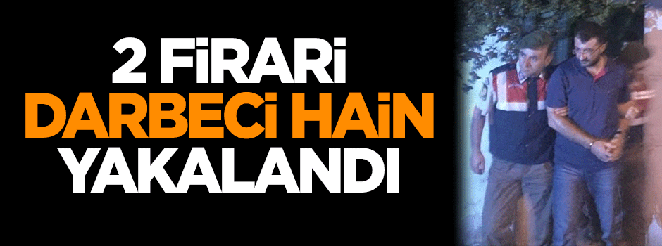 2 firari darbeci hain yakalandı
