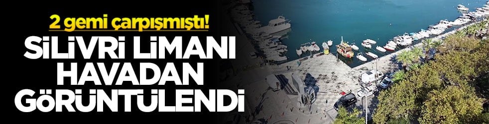 2 gemi çarpışmıştı! Silivri limanı havadan görüntülendi