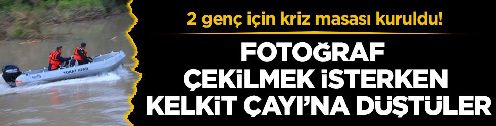 2 genç için kriz masası kuruldu! Fotoğraf çekilmek isterken Kelkit Çayı’na düştüler