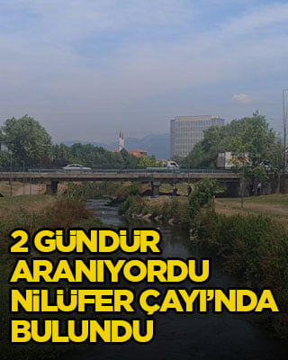 2 gündür aranıyordu, Nilüfer Çayı’nda bulundu