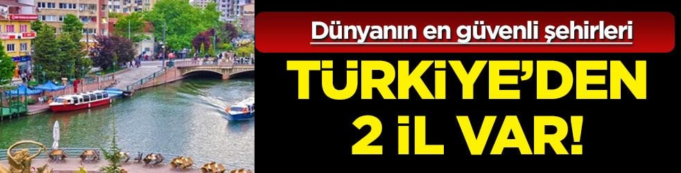 2 il inanılmaz puanlarla listeye damga vurdu: İşte dünyanın en güvenli şehirleri