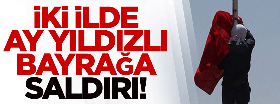 Hainlerden Antalya ve Hatay'da bayrak provokasyonu