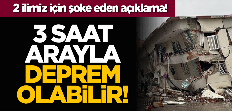 2 ilimiz için şoke eden açıklama: 3 saat arayla deprem olabilir!
