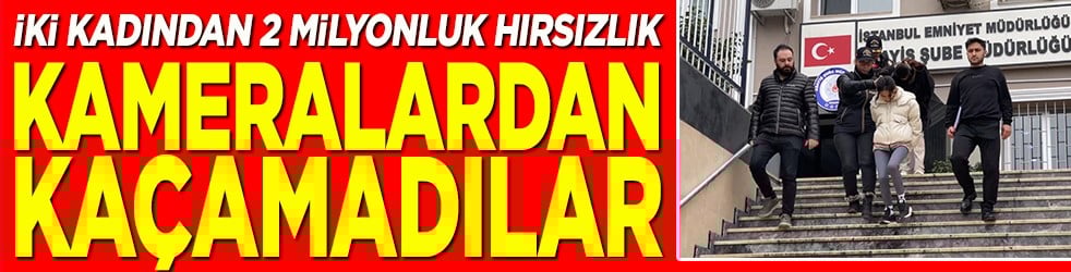2 kadından 2 milyonluk hırsızlık Kameralara yakalandılar