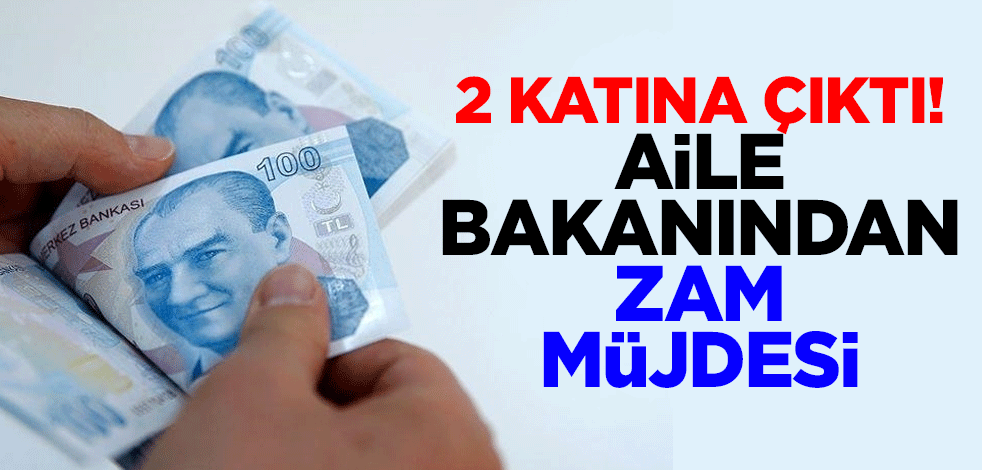 2 katına çıktı! Aile bakanından zam müjdesi